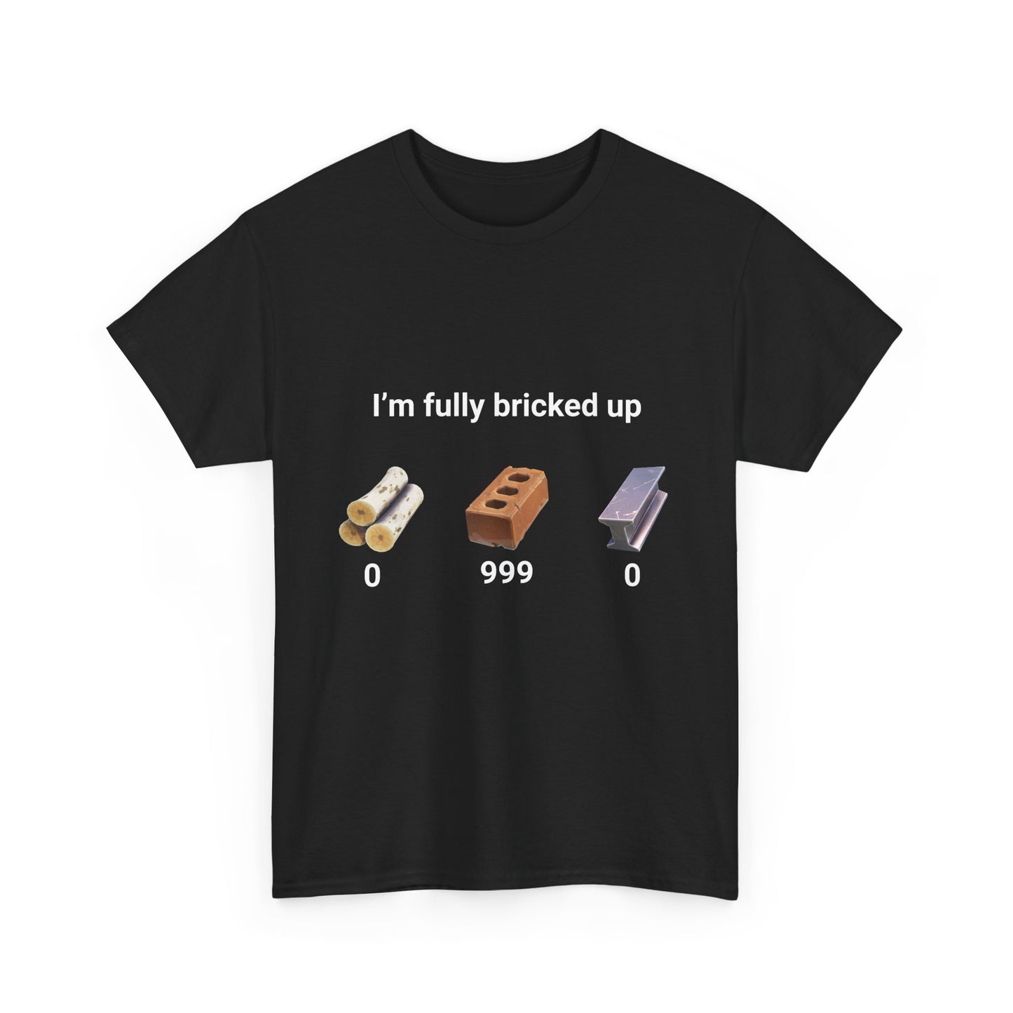 "I'm fully bricked up" shirt