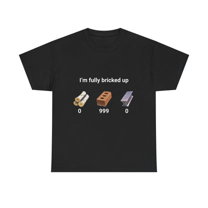 "I'm fully bricked up" shirt
