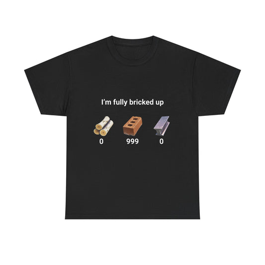 "I'm fully bricked up" shirt